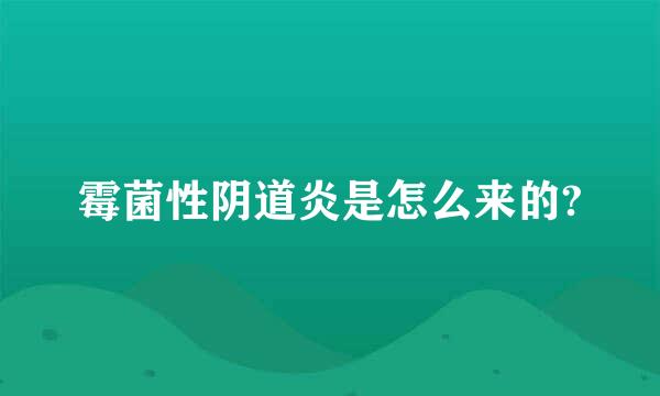 霉菌性阴道炎是怎么来的?