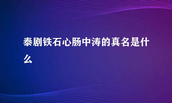 泰剧铁石心肠中涛的真名是什么