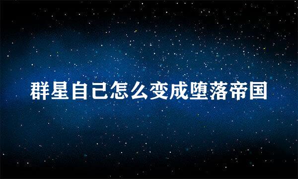 群星自己怎么变成堕落帝国