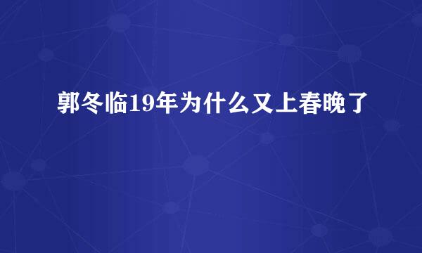 郭冬临19年为什么又上春晚了