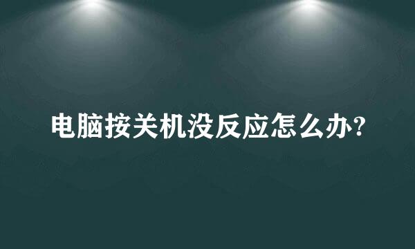 电脑按关机没反应怎么办?