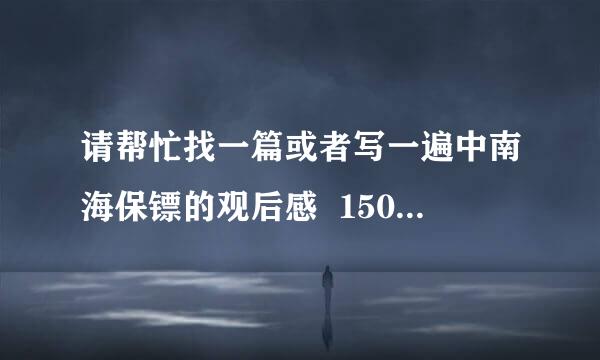 请帮忙找一篇或者写一遍中南海保镖的观后感  1500字以上