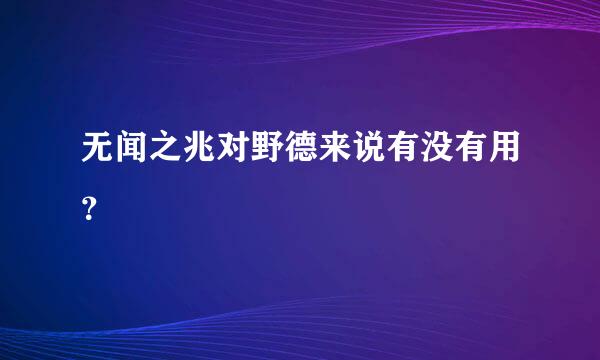 无闻之兆对野德来说有没有用？