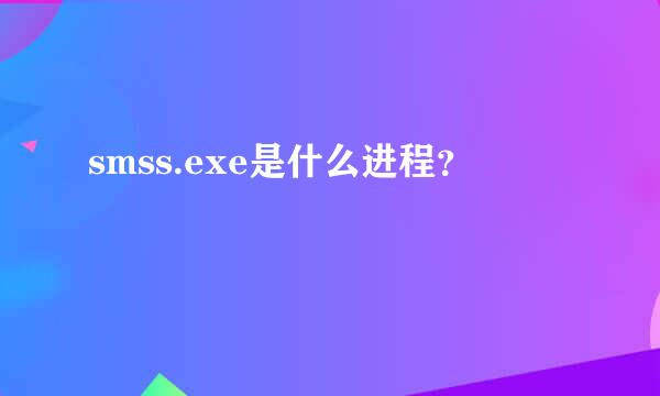 smss.exe是什么进程？