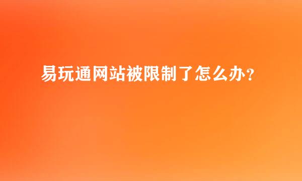 易玩通网站被限制了怎么办？