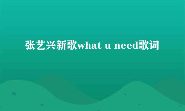 张艺兴新歌what u need歌词