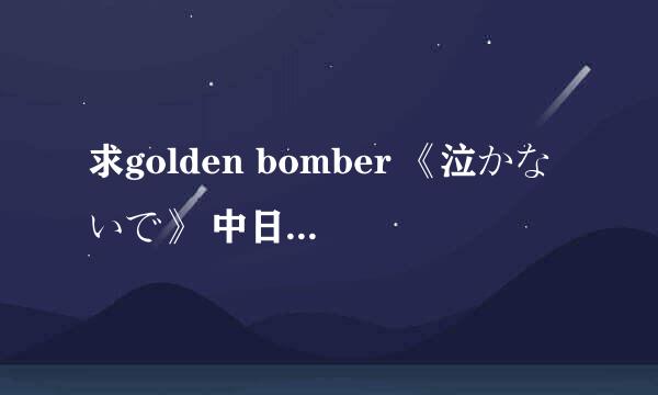 求golden bomber 《泣かないで》 中日对照歌词!