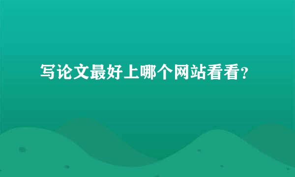 写论文最好上哪个网站看看？