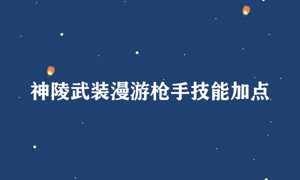 神陵武装漫游枪手技能加点