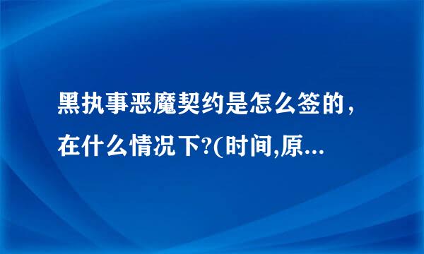 黑执事恶魔契约是怎么签的，在什么情况下?(时间,原因,地点)塞巴斯钦为什么会和他签契约?