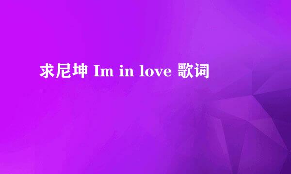 求尼坤 Im in love 歌词