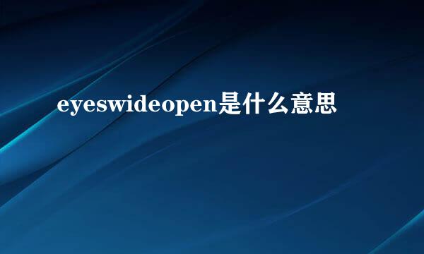 eyeswideopen是什么意思