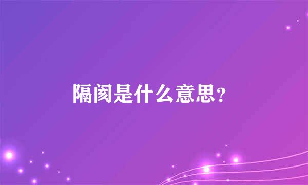 隔阂是什么意思？