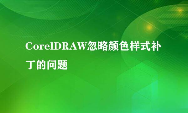 CorelDRAW忽略颜色样式补丁的问题