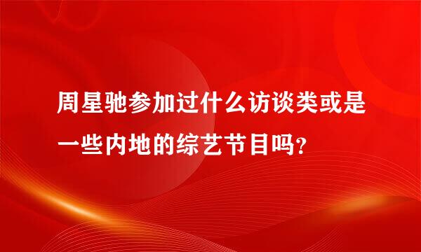 周星驰参加过什么访谈类或是一些内地的综艺节目吗？