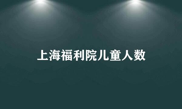 上海福利院儿童人数