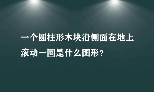 一个圆柱形木块沿侧面在地上滚动一圈是什么图形？