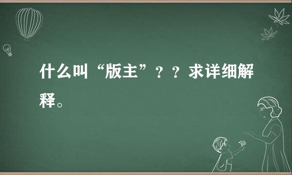 什么叫“版主”？？求详细解释。