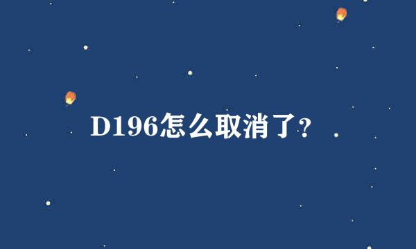 D196怎么取消了？