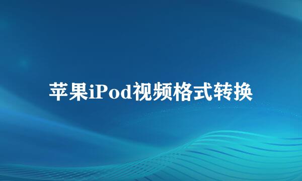 苹果iPod视频格式转换