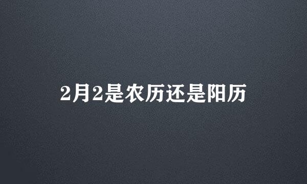 2月2是农历还是阳历