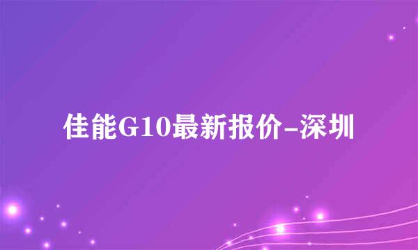 佳能G10最新报价-深圳