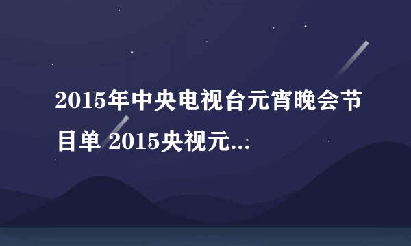 2015年中央电视台元宵晚会节目单 2015央视元宵节主持人是谁