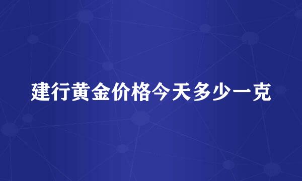 建行黄金价格今天多少一克