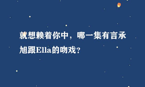 就想赖着你中，哪一集有言承旭跟Ella的吻戏？