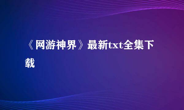 《网游神界》最新txt全集下载