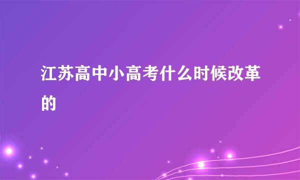 江苏高中小高考什么时候改革的