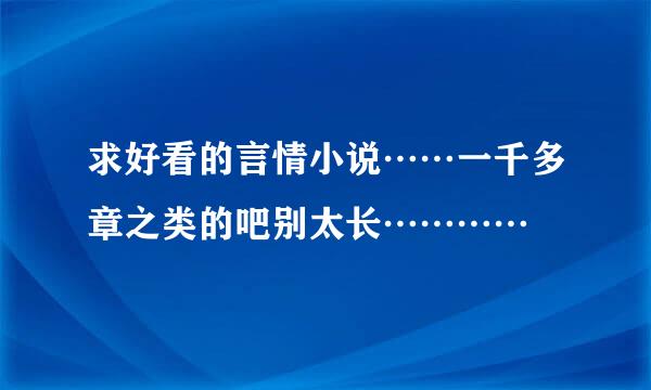 求好看的言情小说……一千多章之类的吧别太长…………