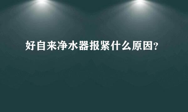 好自来净水器报紧什么原因？