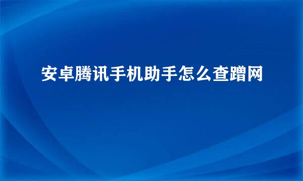 安卓腾讯手机助手怎么查蹭网