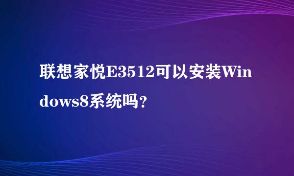 联想家悦E3512可以安装Windows8系统吗？