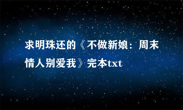 求明珠还的《不做新娘：周末情人别爱我》完本txt