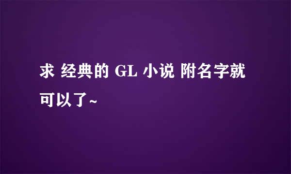 求 经典的 GL 小说 附名字就可以了~