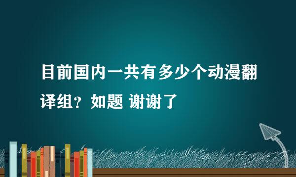 目前国内一共有多少个动漫翻译组？如题 谢谢了