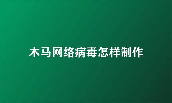 木马网络病毒怎样制作