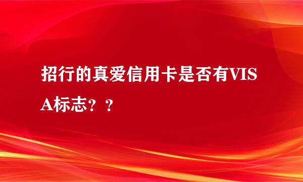 招行的真爱信用卡是否有VISA标志？？