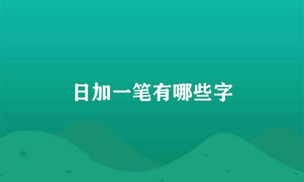 日加一笔有哪些字