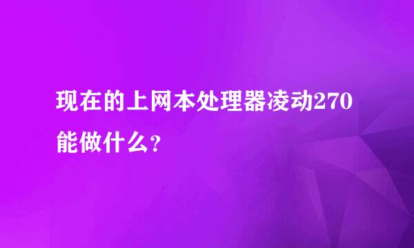 现在的上网本处理器凌动270 能做什么？