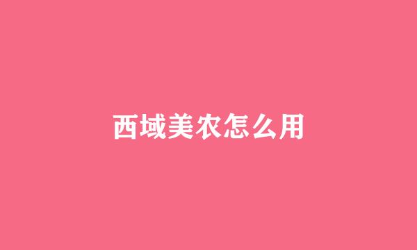 西域美农怎么用