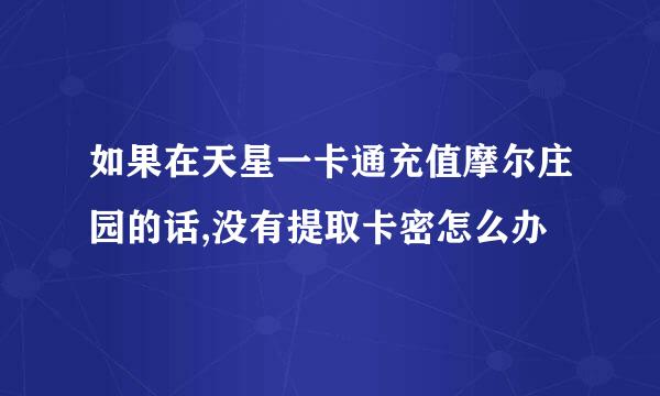 如果在天星一卡通充值摩尔庄园的话,没有提取卡密怎么办