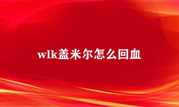 wlk盖米尔怎么回血