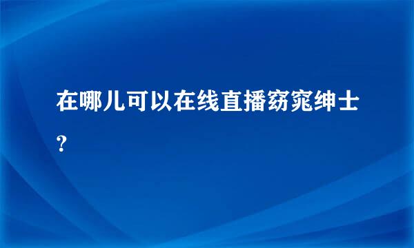 在哪儿可以在线直播窈窕绅士？