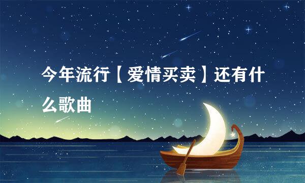 今年流行【爱情买卖】还有什么歌曲