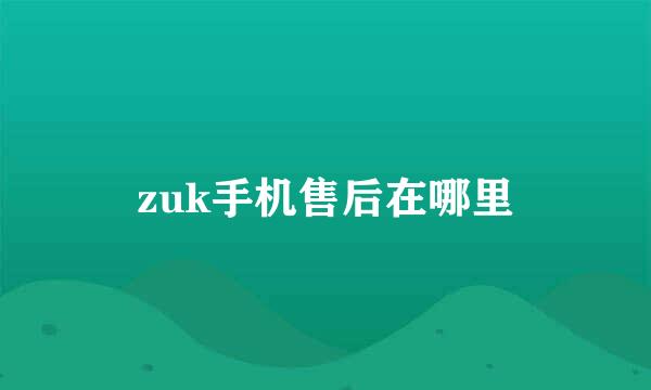 zuk手机售后在哪里