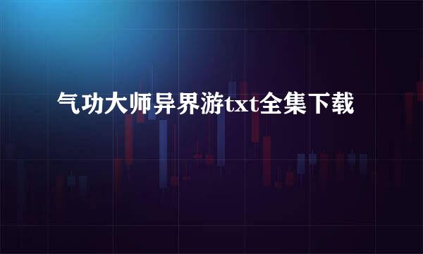 气功大师异界游txt全集下载