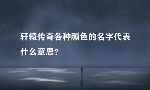 轩辕传奇各种颜色的名字代表什么意思？